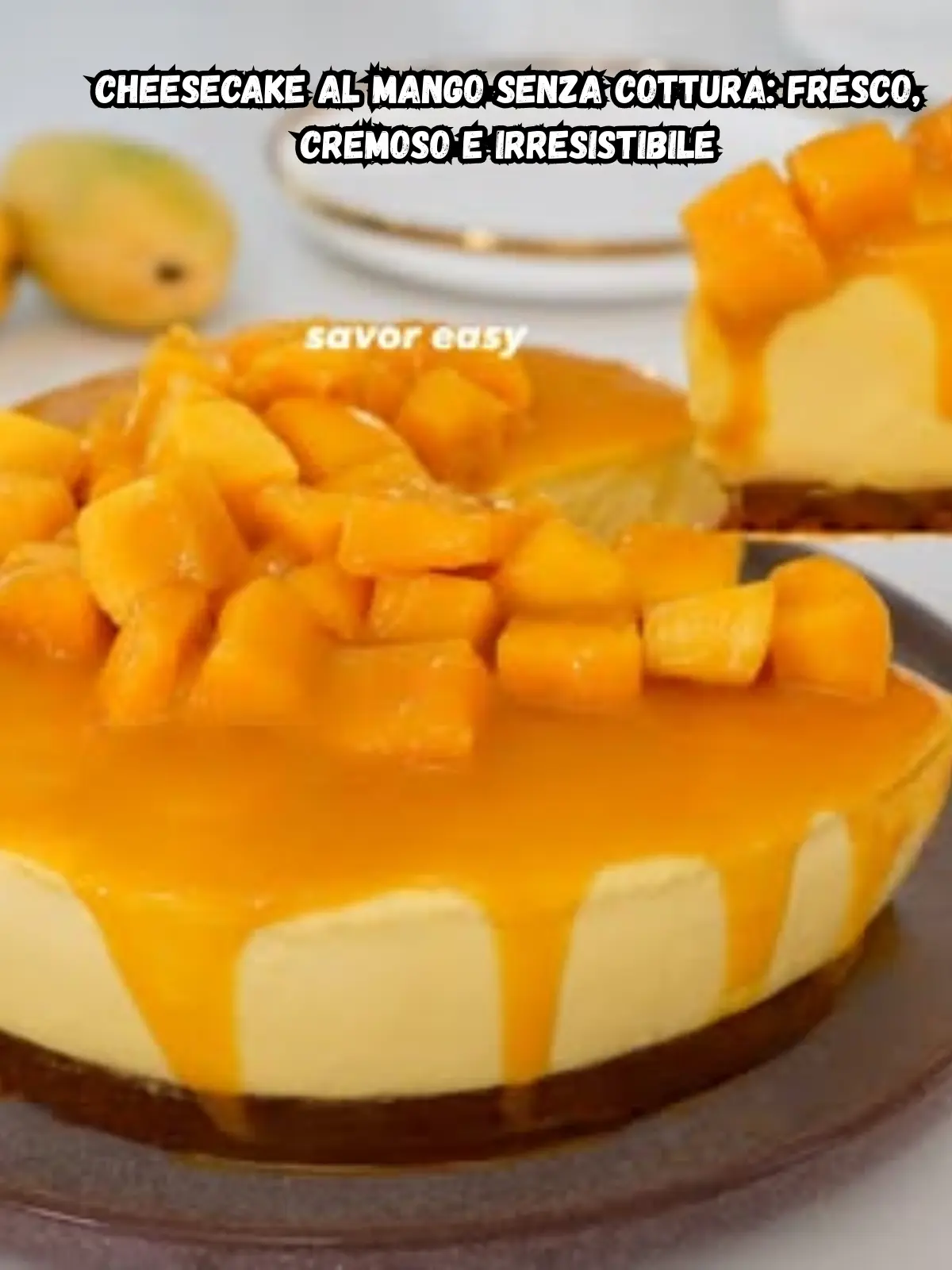 Cheesecake al mango senza cottura: fresco, cremoso e irresistibile