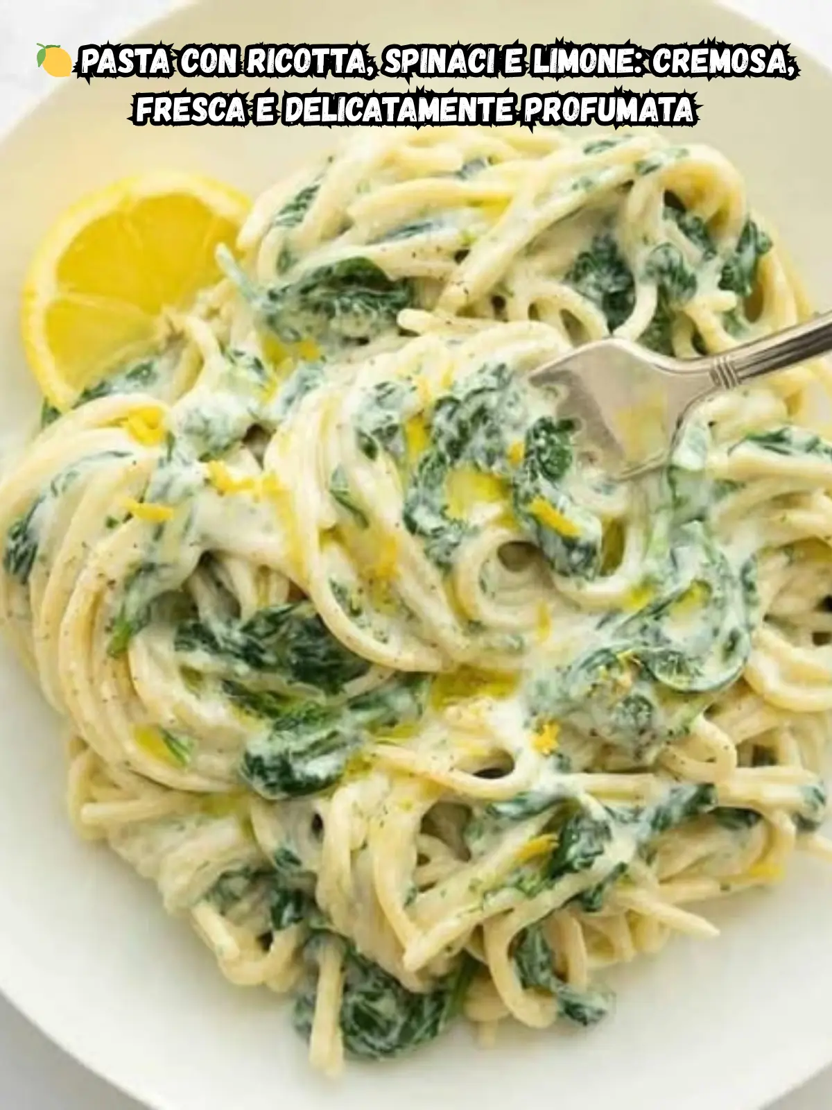 Pasta con Ricotta, Spinaci e Limone: Cremosa, Fresca e Delicatamente Profumata